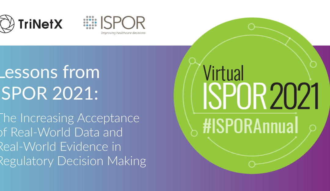 Lessons From ISPOR 2021: The Increasing Acceptance of Real-World Data and Real-World Evidence in Regulatory Decision Making