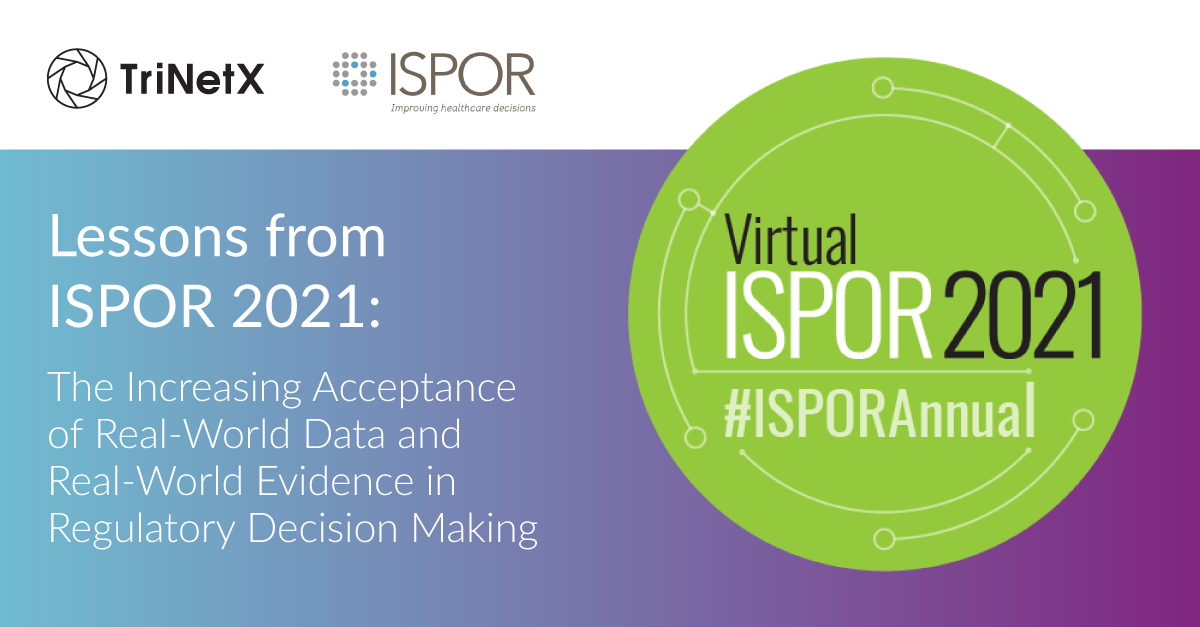 Lessons From ISPOR 2021: The Increasing Acceptance of Real-World Data and Real-World Evidence in Regulatory Decision Making